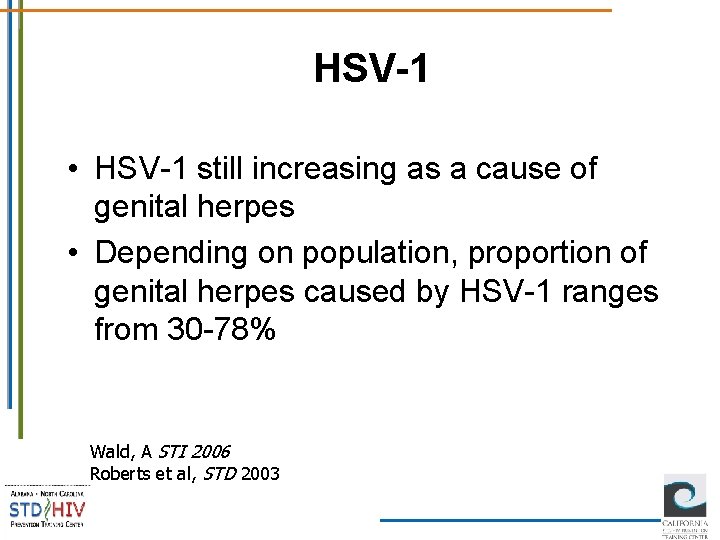 HSV-1 • HSV-1 still increasing as a cause of genital herpes • Depending on