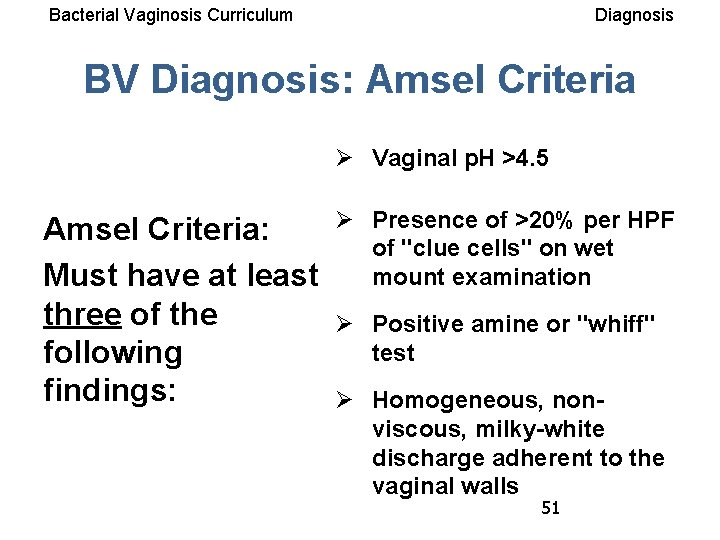 Bacterial Vaginosis Curriculum Diagnosis BV Diagnosis: Amsel Criteria Ø Vaginal p. H >4. 5