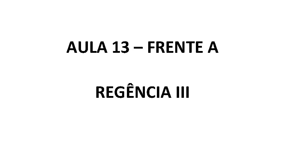 AULA 13 – FRENTE A REGÊNCIA III 