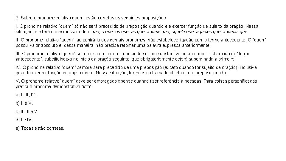 2. Sobre o pronome relativo quem, estão corretas as seguintes proposições: I. O pronome