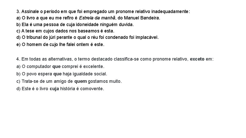 3. Assinale o período em que foi empregado um pronome relativo inadequadamente: a) O