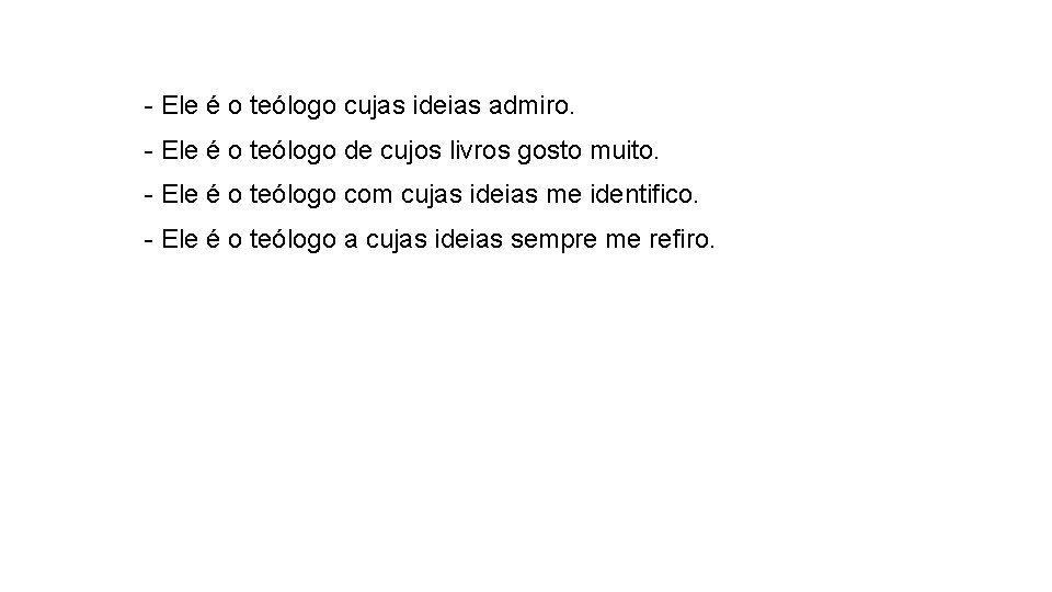  - Ele é o teólogo cujas ideias admiro. - Ele é o teólogo