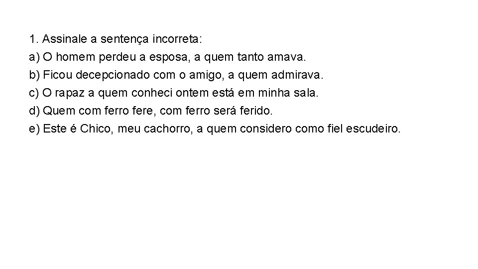 1. Assinale a sentença incorreta: a) O homem perdeu a esposa, a quem tanto