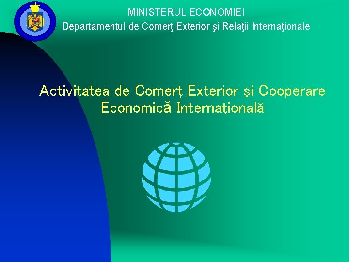 MINISTERUL ECONOMIEI Departamentul de Comerţ Exterior şi Relaţii Internaţionale Activitatea de Comerţ Exterior şi
