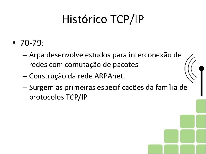 Histórico TCP/IP • 70 -79: – Arpa desenvolve estudos para interconexão de redes comutação