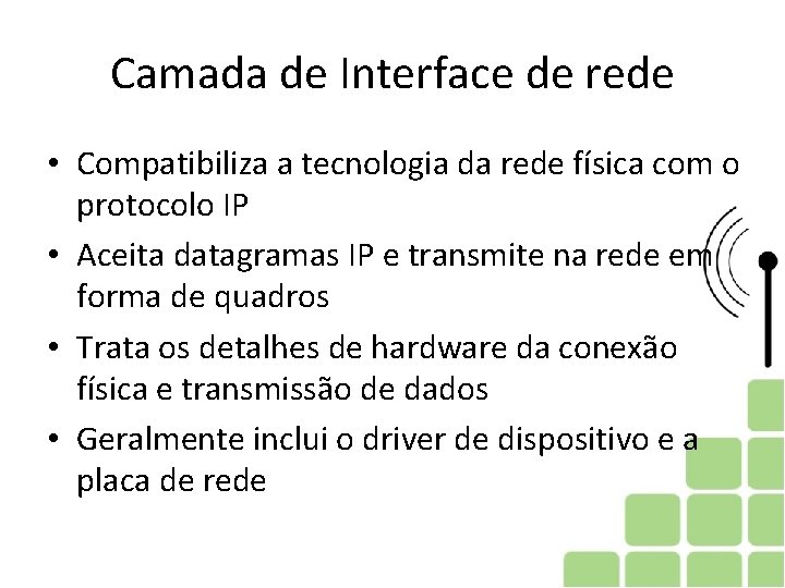 Camada de Interface de rede • Compatibiliza a tecnologia da rede física com o