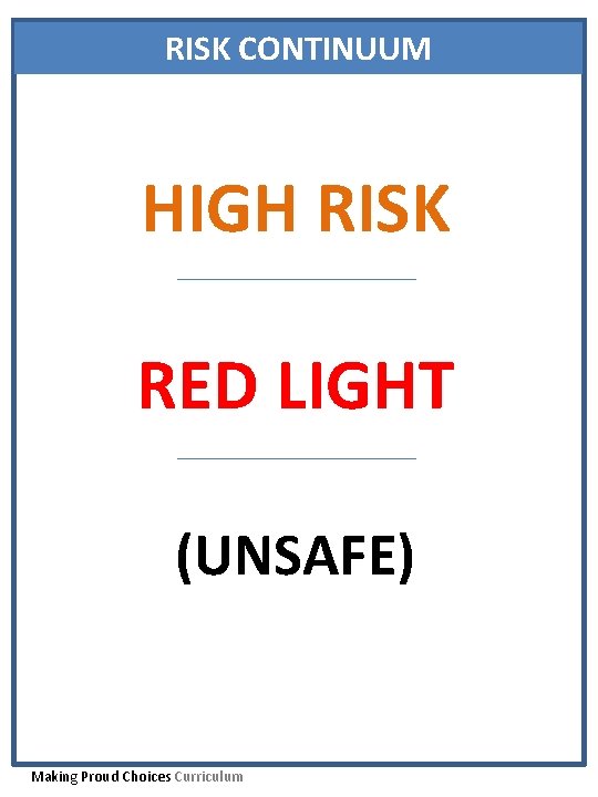 RISK CONTINUUM HIGH RISK RED LIGHT (UNSAFE) Making Proud Choices Curriculum 