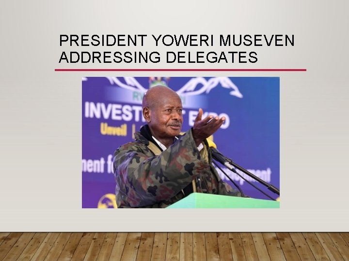 PRESIDENT YOWERI MUSEVEN ADDRESSING DELEGATES 