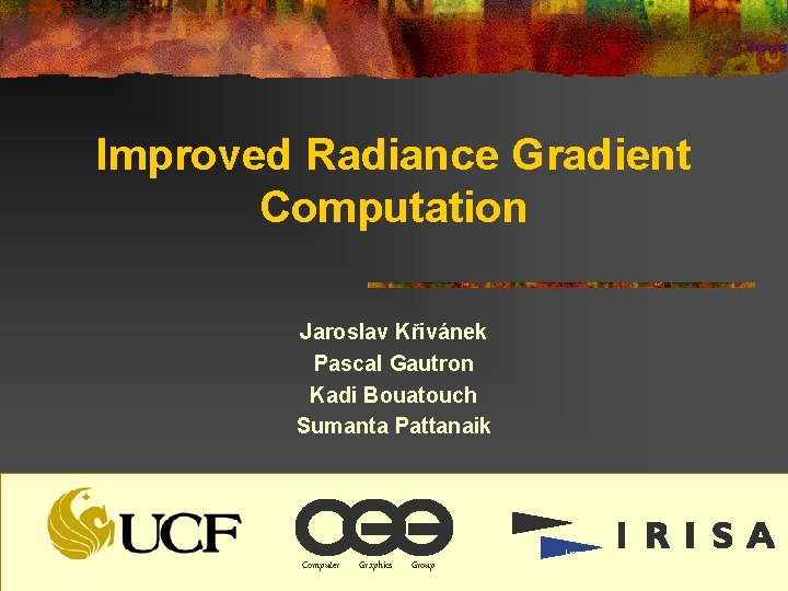 Improved Radiance Gradient Computation Jaroslav Křivánek Pascal Gautron Kadi Bouatouch Sumanta Pattanaik Computer Graphics Improved Radiance Gradient Computation Jaroslav Křivánek Pascal Gautron Kadi Bouatouch Sumanta Pattanaik Computer Graphics