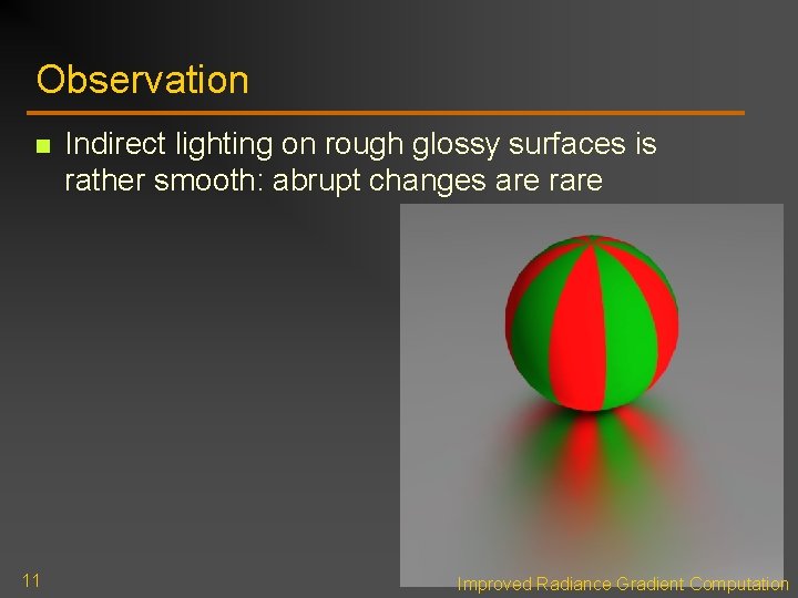 Observation n 11 Indirect lighting on rough glossy surfaces is rather smooth: abrupt changes Observation n 11 Indirect lighting on rough glossy surfaces is rather smooth: abrupt changes