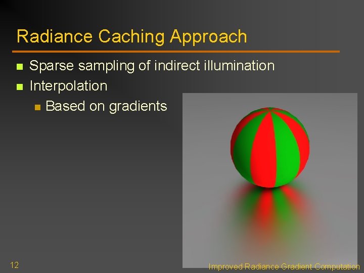 Radiance Caching Approach n n 12 Sparse sampling of indirect illumination Interpolation n Based Radiance Caching Approach n n 12 Sparse sampling of indirect illumination Interpolation n Based