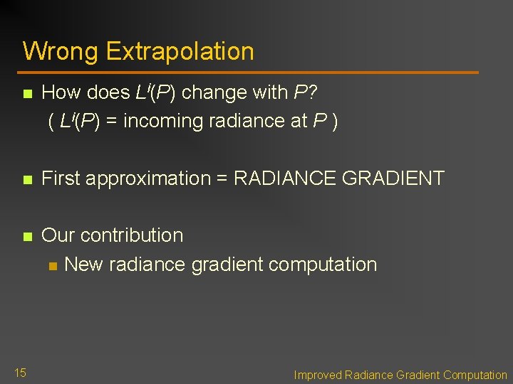 Wrong Extrapolation n How does Li(P) change with P? ( Li(P) = incoming radiance Wrong Extrapolation n How does Li(P) change with P? ( Li(P) = incoming radiance
