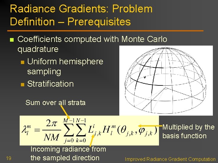 Radiance Gradients: Problem Definition – Prerequisites n Coefficients computed with Monte Carlo quadrature n Radiance Gradients: Problem Definition – Prerequisites n Coefficients computed with Monte Carlo quadrature n