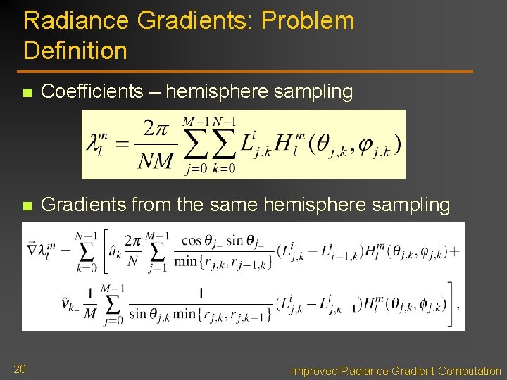 Radiance Gradients: Problem Definition n Coefficients – hemisphere sampling n Gradients from the same Radiance Gradients: Problem Definition n Coefficients – hemisphere sampling n Gradients from the same