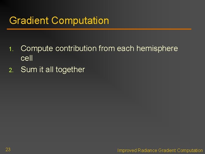 Gradient Computation 1. 23 Compute contribution from each hemisphere cell Sum it all together Gradient Computation 1. 23 Compute contribution from each hemisphere cell Sum it all together