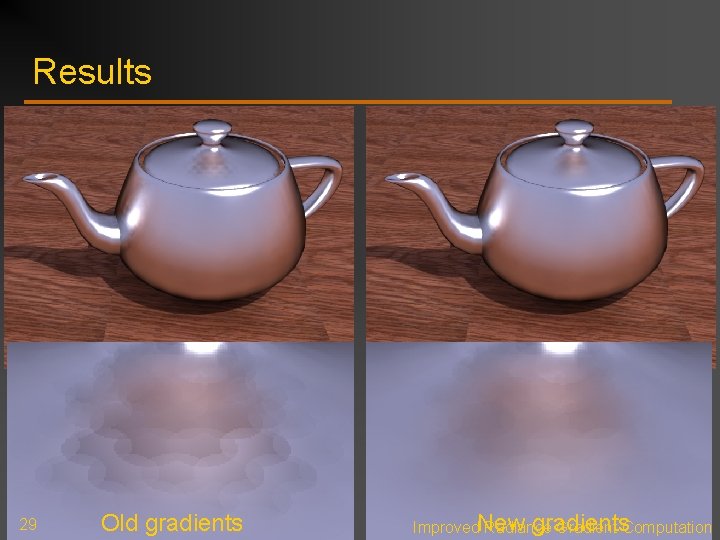 Results 29 Old gradients Improved. New Radiance Gradient Computation Results 29 Old gradients Improved. New Radiance Gradient Computation