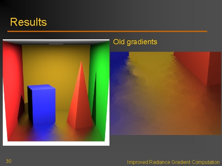 Results Old gradients 30 Improved Radiance Gradient Computation Results Old gradients 30 Improved Radiance Gradient Computation