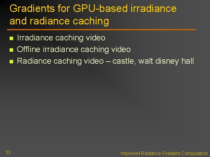 Gradients for GPU-based irradiance and radiance caching n n n 33 Irradiance caching video Gradients for GPU-based irradiance and radiance caching n n n 33 Irradiance caching video