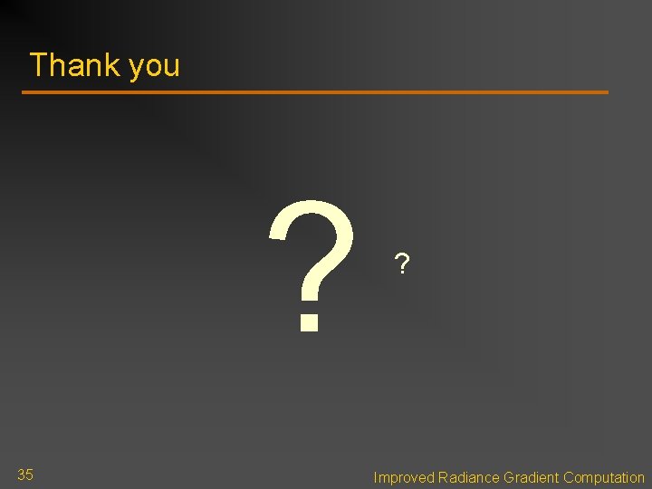 Thank you ? 35 ? Improved Radiance Gradient Computation Thank you ? 35 ? Improved Radiance Gradient Computation