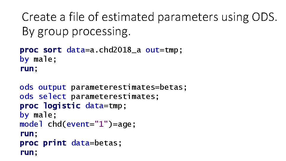 Create a file of estimated parameters using ODS. By group processing. proc sort data=a.