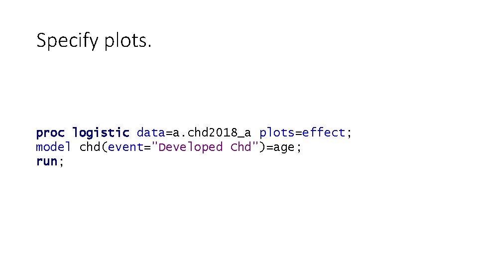 Specify plots. proc logistic data=a. chd 2018_a plots=effect; model chd(event="Developed Chd")=age; run; 