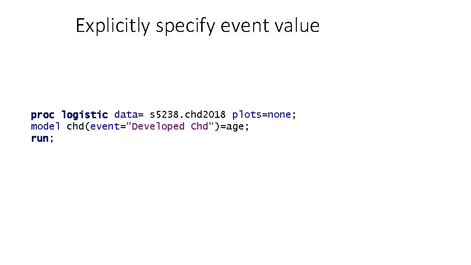 Explicitly specify event value proc logistic data= s 5238. chd 2018 plots=none; model chd(event="Developed