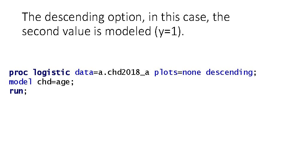 The descending option, in this case, the second value is modeled (y=1). proc logistic