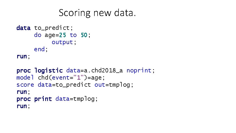 Scoring new data to_predict; do age=25 to 50; output; end; run; proc logistic data=a.