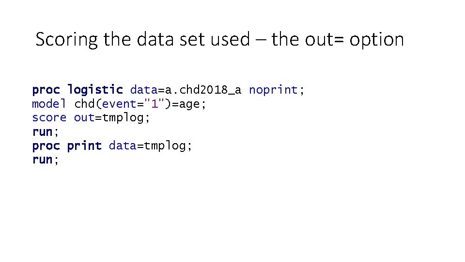 Scoring the data set used – the out= option proc logistic data=a. chd 2018_a