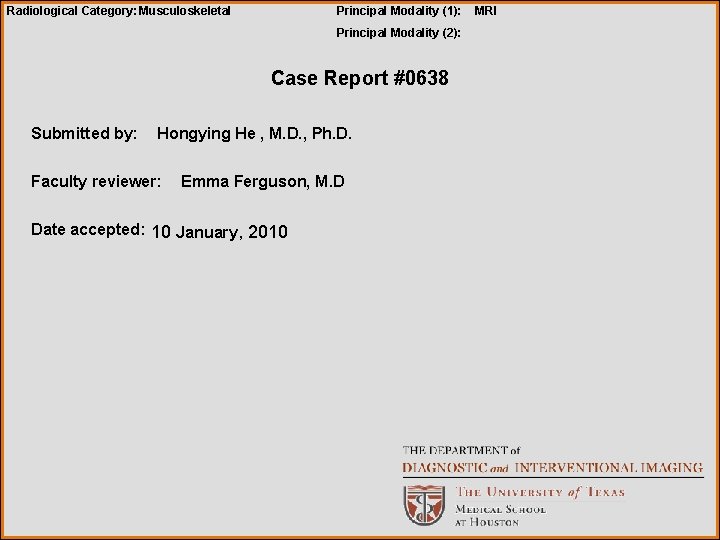 Radiological Category: Musculoskeletal Principal Modality (1): Principal Modality (2): Case Report #0638 Submitted by: