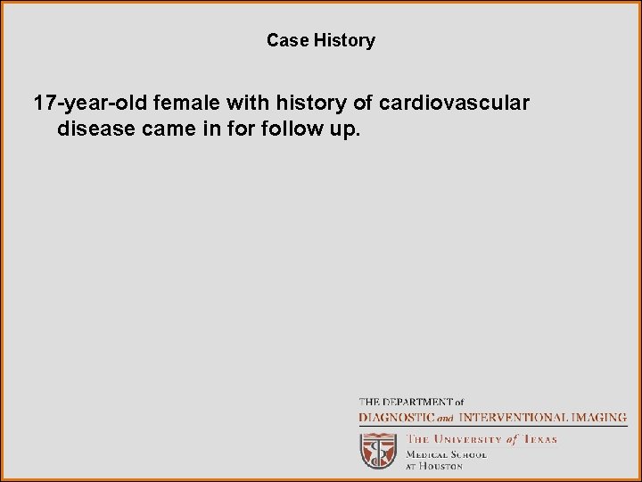 Case History 17 -year-old female with history of cardiovascular disease came in for follow