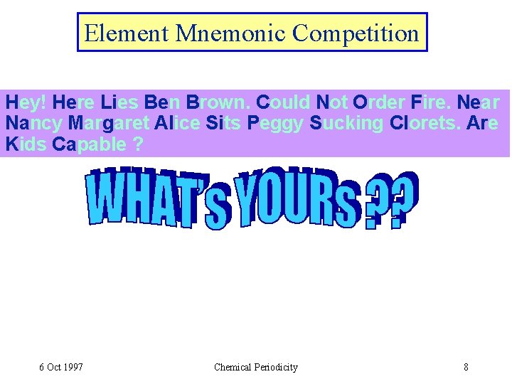 Element Mnemonic Competition Hey! Here Lies Ben Brown. Could Not Order Fire. Near Nancy