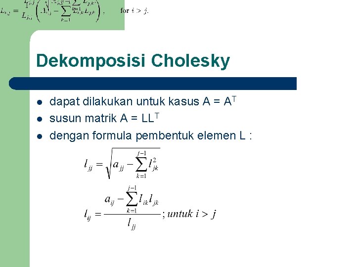 Dekomposisi Cholesky l l l dapat dilakukan untuk kasus A = AT susun matrik