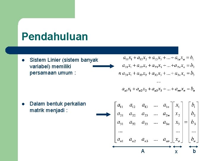 Pendahuluan l Sistem Linier (sistem banyak variabel) memiliki persamaan umum : l Dalam bentuk