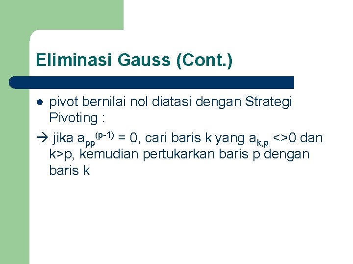 Eliminasi Gauss (Cont. ) pivot bernilai nol diatasi dengan Strategi Pivoting : jika app(p-1)