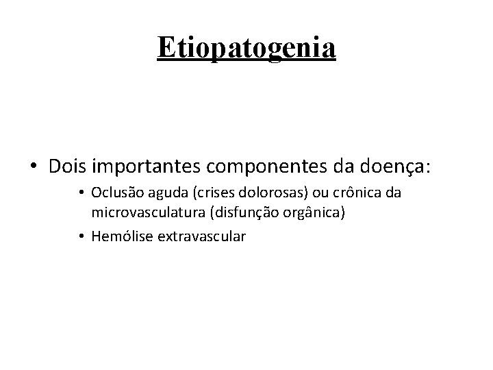 Etiopatogenia • Dois importantes componentes da doença: • Oclusão aguda (crises dolorosas) ou crônica