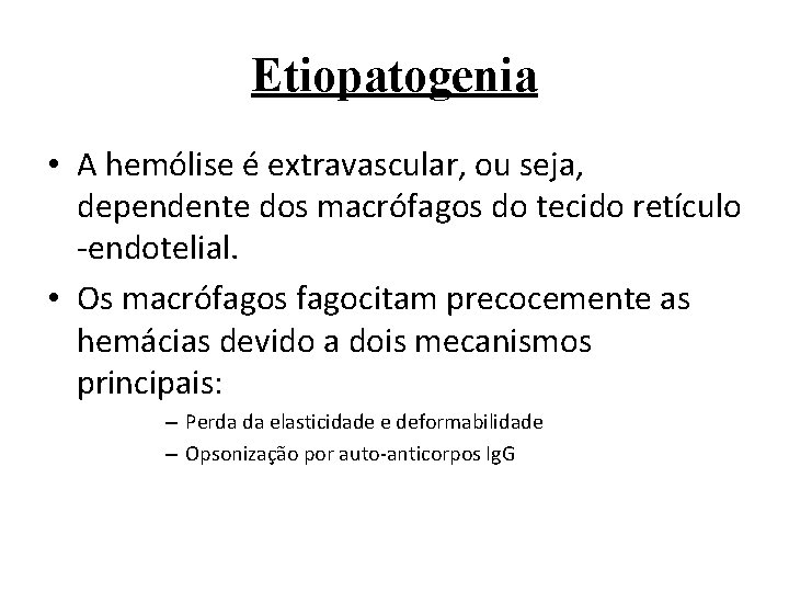 Etiopatogenia • A hemólise é extravascular, ou seja, dependente dos macrófagos do tecido retículo