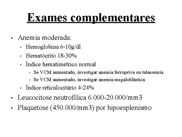 Exames complementares • Anemia moderada: • • • Hemoglobina 6 -10 g/dl Hematócrito 18