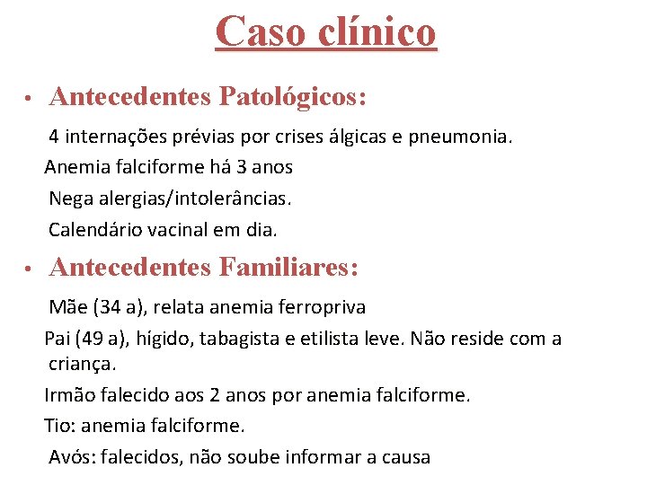 Caso clínico • Antecedentes Patológicos: 4 internações prévias por crises álgicas e pneumonia. Anemia