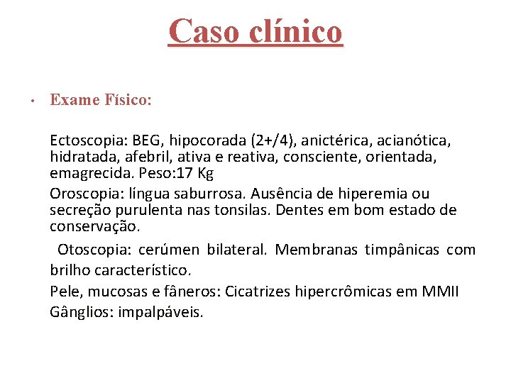 Caso clínico • Exame Físico: Ectoscopia: BEG, hipocorada (2+/4), anictérica, acianótica, hidratada, afebril, ativa