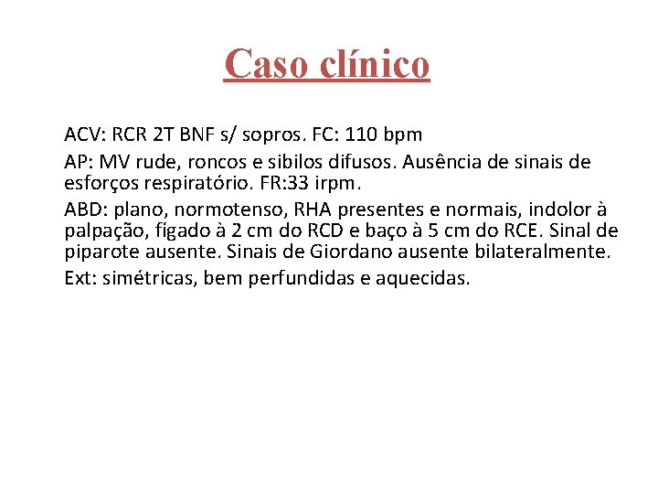 Caso clínico ACV: RCR 2 T BNF s/ sopros. FC: 110 bpm AP: MV