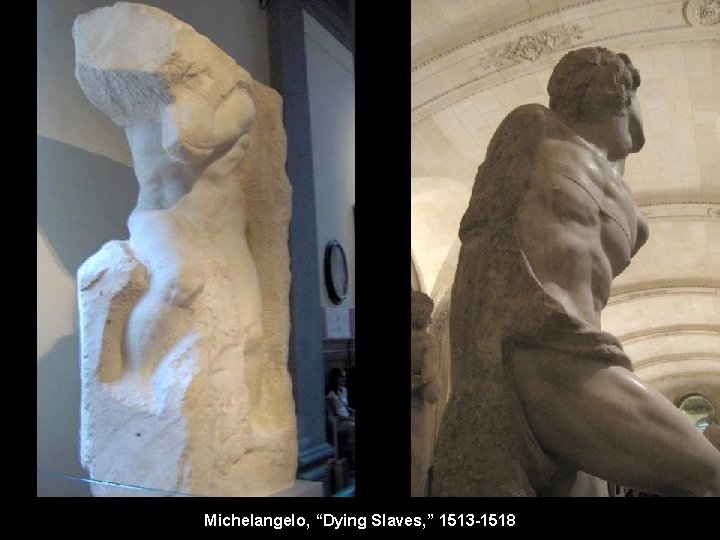 Michelangelo, “Dying Slaves, ” 1513 -1518 
