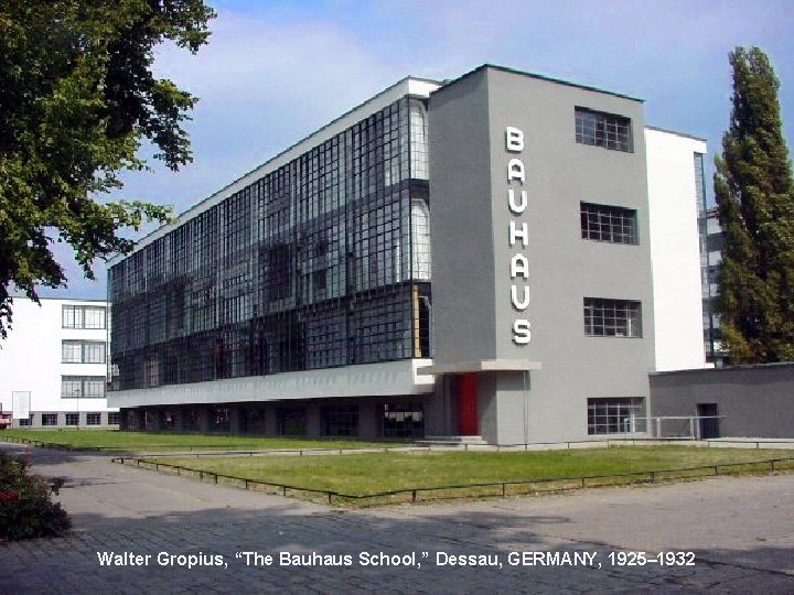 Walter Gropius, “The Bauhaus School, ” Dessau, GERMANY, 1925– 1932 