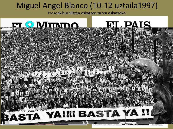 Miguel Angel Blanco (10 -12 uztaila 1997) Presoak hurbiltzea eskatzen zuten askatzeko. 