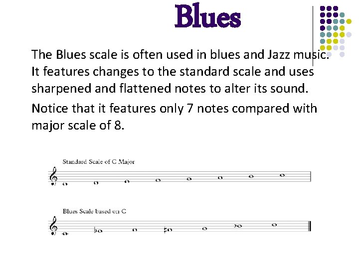 Blues The Blues scale is often used in blues and Jazz music. It features