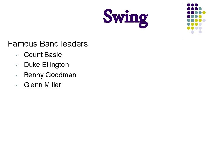 Swing Famous Band leaders • • Count Basie Duke Ellington Benny Goodman Glenn Miller