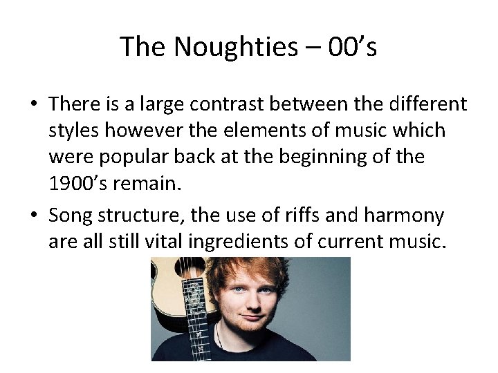 The Noughties – 00’s • There is a large contrast between the different styles