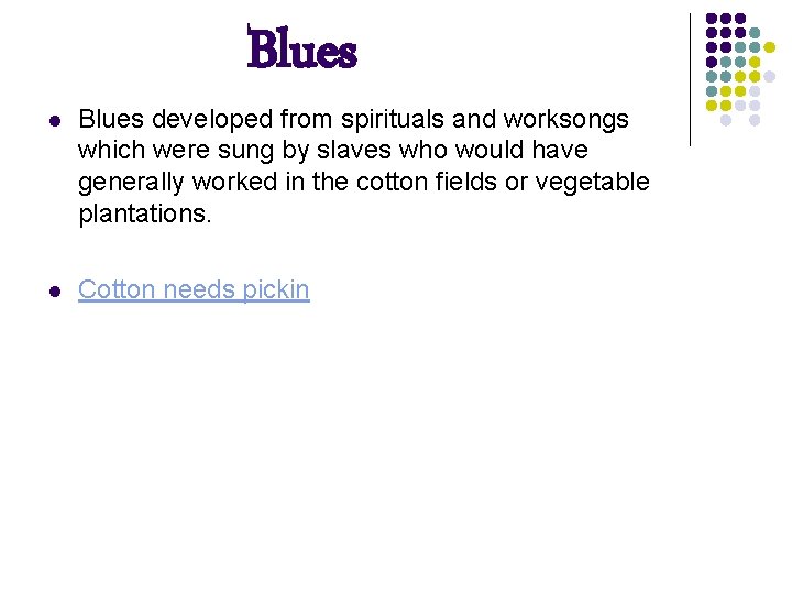 Blues l Blues developed from spirituals and worksongs which were sung by slaves who