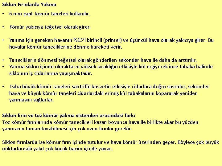 Siklon Fırınlarda Yakma • 6 mm çaplı kömür taneleri kullanılır. • Kömür yakıcıya teğetsel