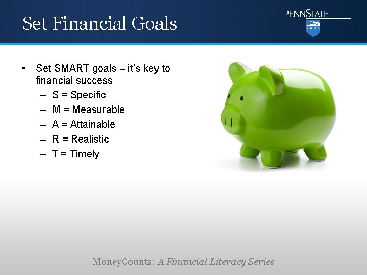 Set Financial Goals • Set SMART goals – it’s key to financial success –